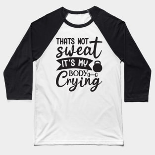 Thats not sweat its my body crying Baseball T-Shirt